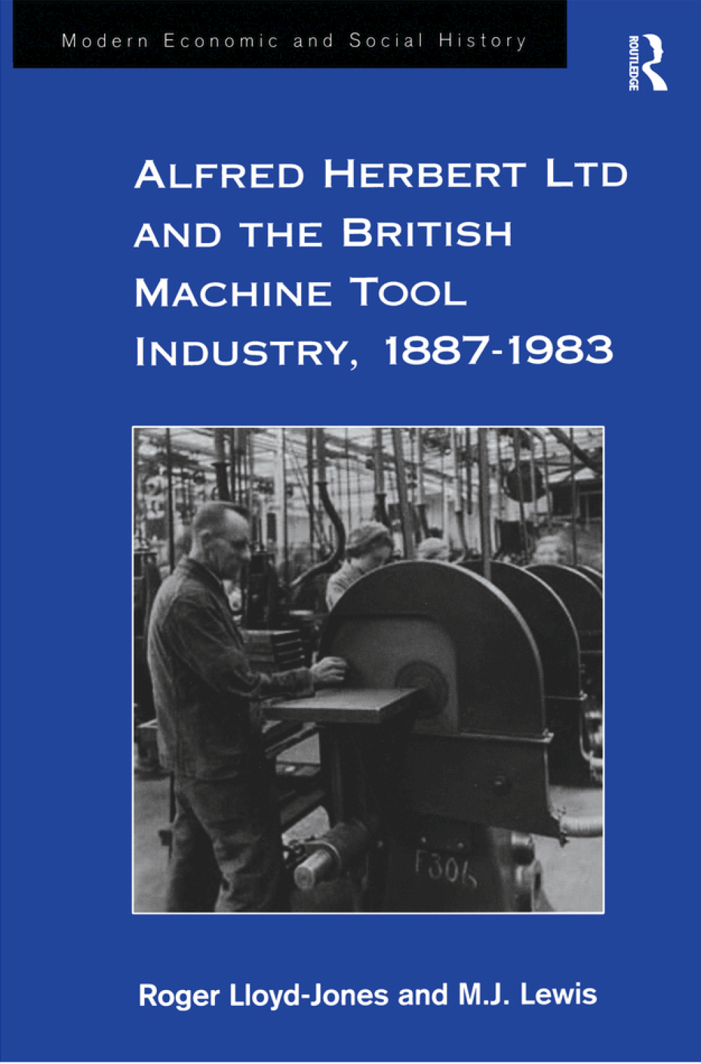 Alfred Herbert Ltd and the British Machine Tool Industry, 1887-1983 1st Edition