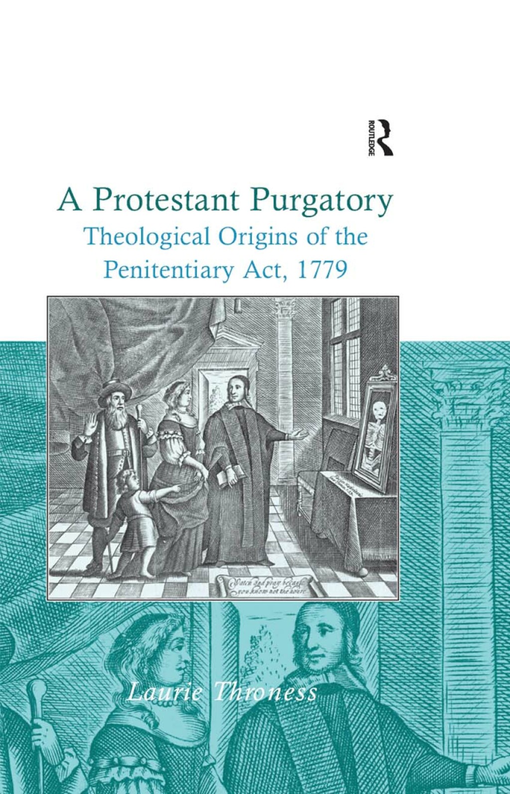 A Protestant Purgatory Theological Origins of the Penitentiary Act, 1779 1st Edition
