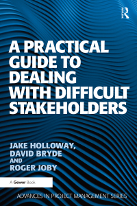 表紙画像: A Practical Guide to Dealing with Difficult Stakeholders 1st edition 9781138461055
