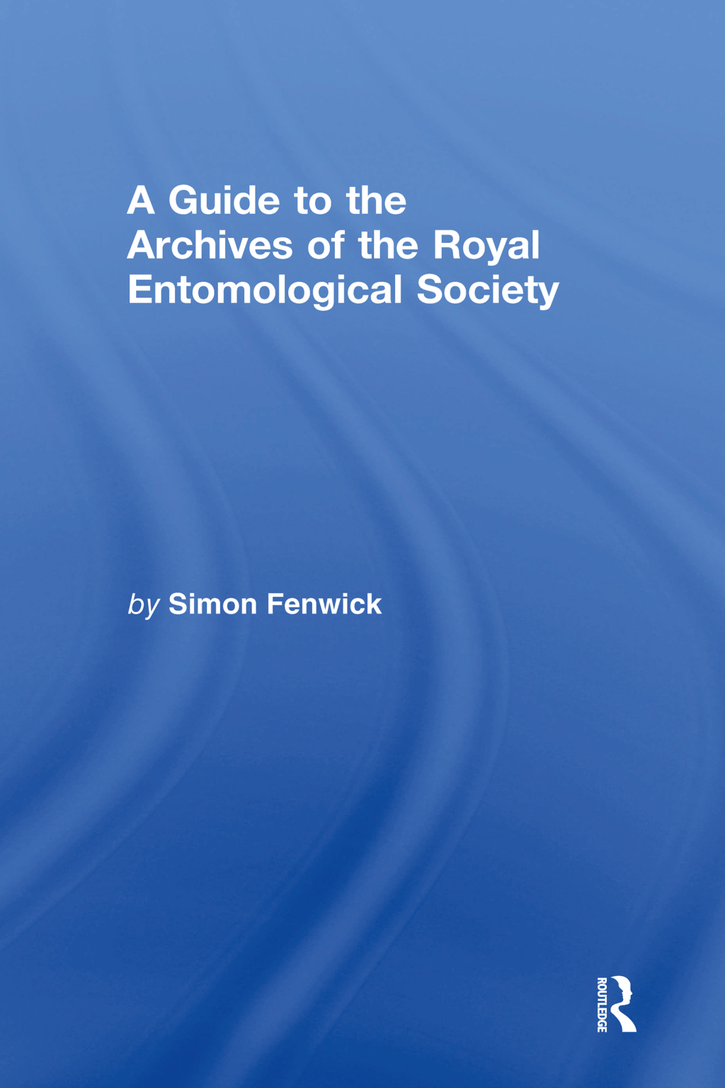 A Guide to the Archives of the Royal Entomological Society 1st Edition
