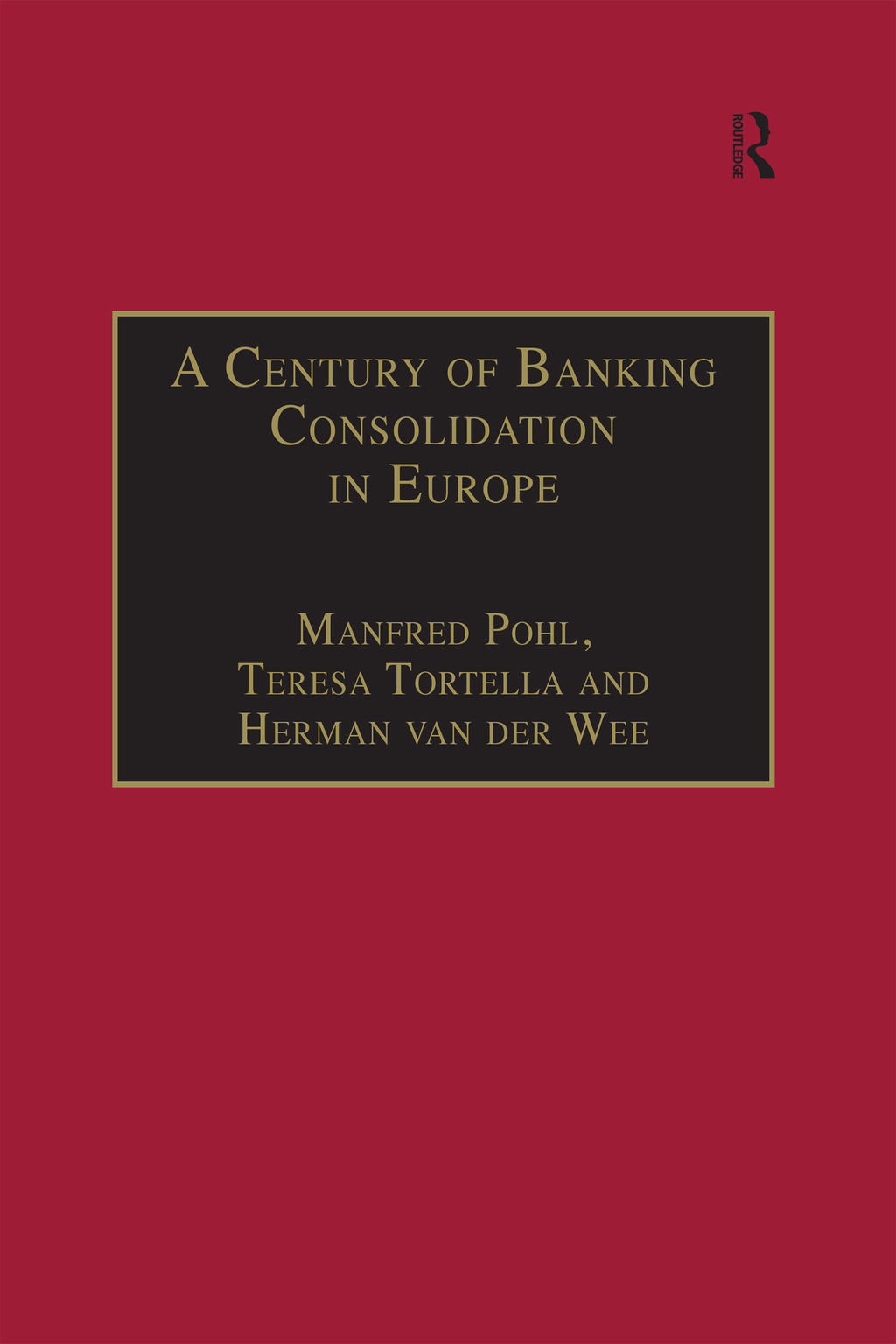 A Century of Banking Consolidation in Europe The History and Archives of Mergers and Acquisitions 1st Edition