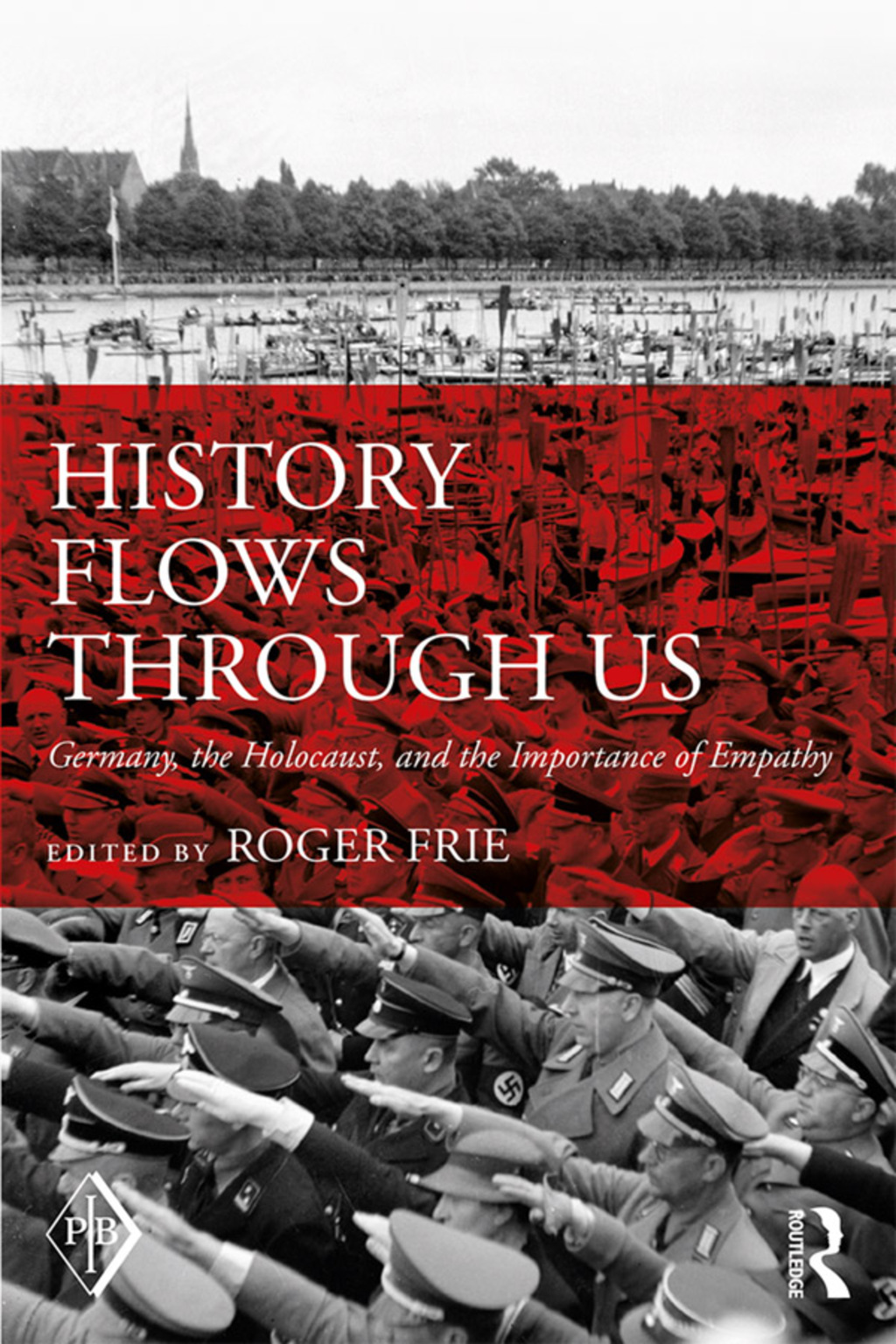 History Flows through Us Germany, the Holocaust, and the Importance of Empathy 1st Edition