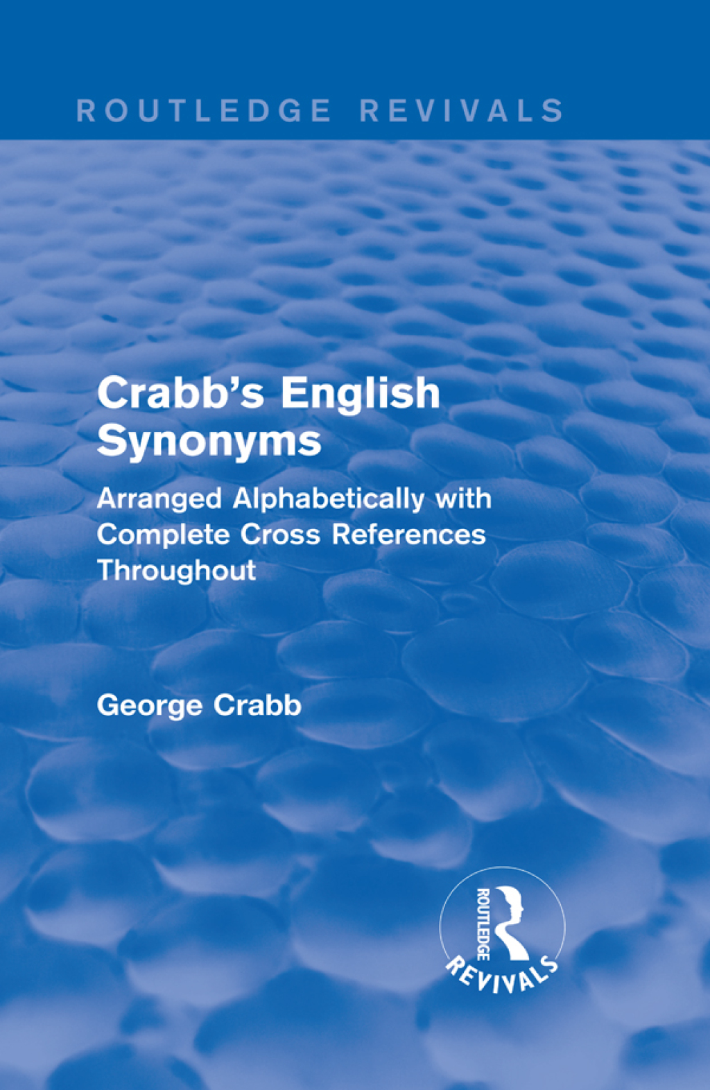 Routledge Revivals: Crabb’s English Synonyms (1916) Arranged Alphabetically with Complete Cross References Throughout 1st Edition