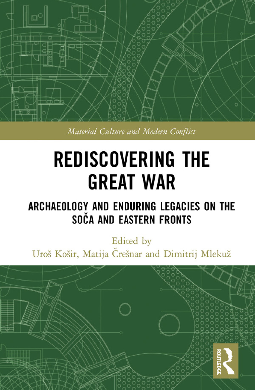 Rediscovering the Great War Archaeology and Enduring Legacies on the Soča and Eastern Fronts 1st Edition