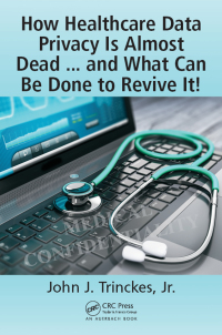 Omslagafbeelding: How Healthcare Data Privacy Is Almost Dead ... and What Can Be Done to Revive It! 1st edition 9781138197756