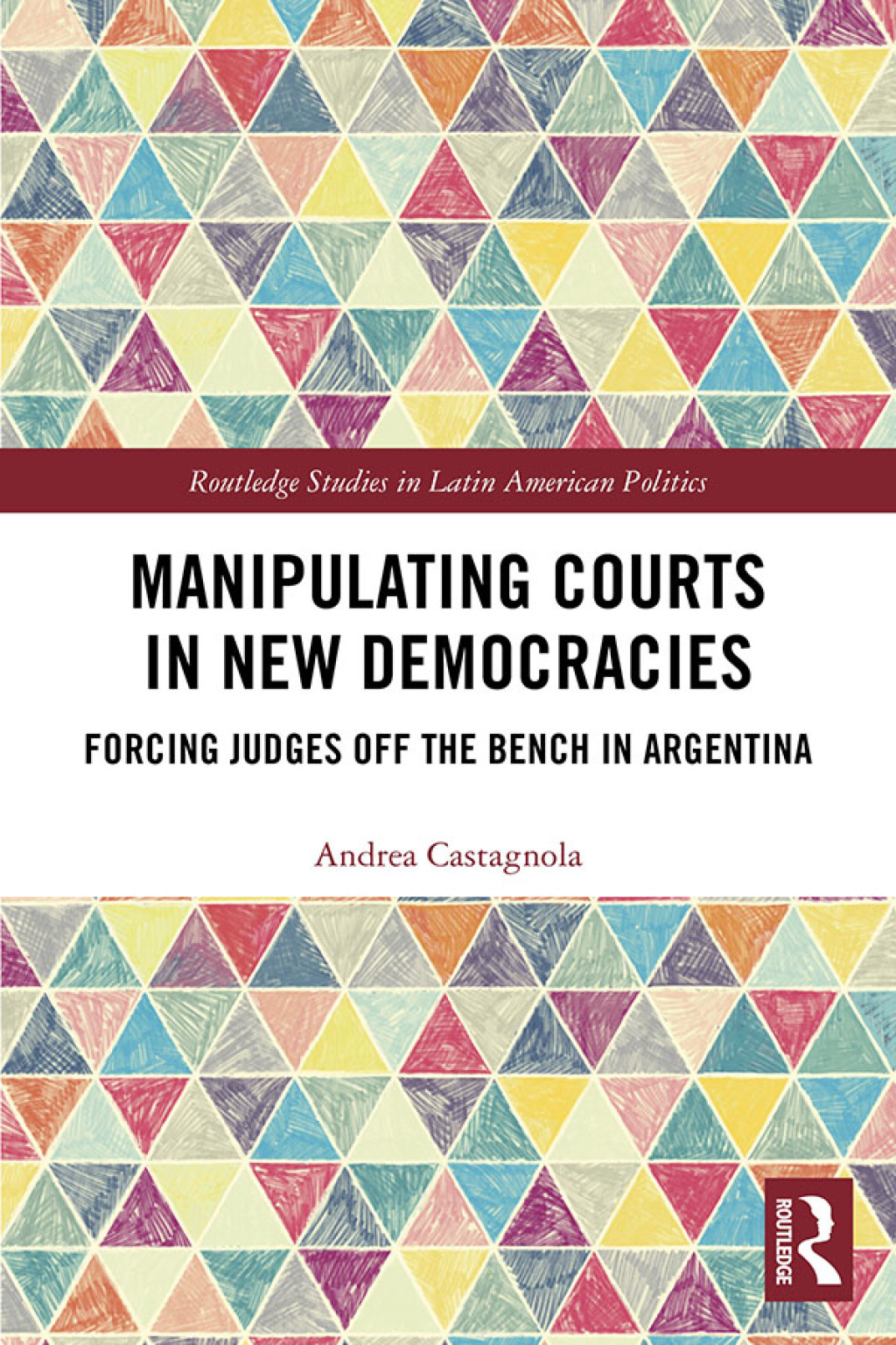 Manipulating Courts in New Democracies Forcing Judges off the Bench in Argentina 1st Edition