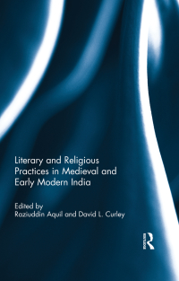 Cover image: Literary and Religious Practices in Medieval and Early Modern India 1st edition 9781138280311
