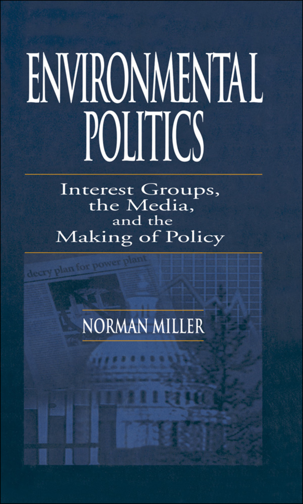 Environmental Politics Interest Groups, the Media, and the Making of Policy 1st Edition