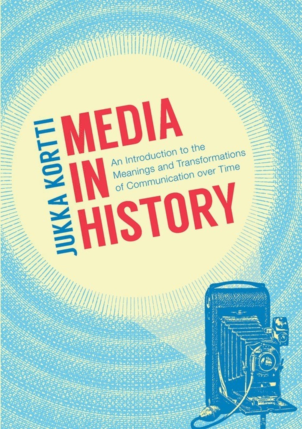 Media in History An Introduction to the Meanings and Transformations of Communication over Time 1st Edition