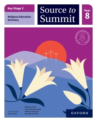 Cover image: Key Stage 3 Religious Education Curriculum Directory: Source to Summit Year 8 Student Book