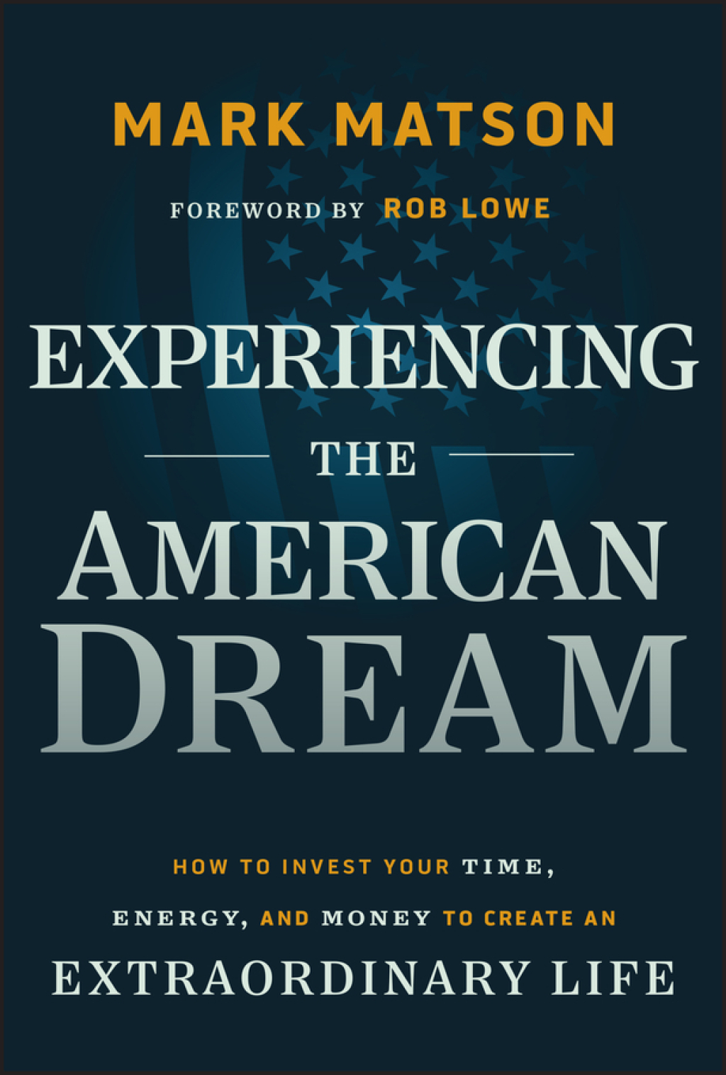 Experiencing The American Dream How to Invest Your Time, Energy, and Money to Create an Extraordinary Life 1st Edition