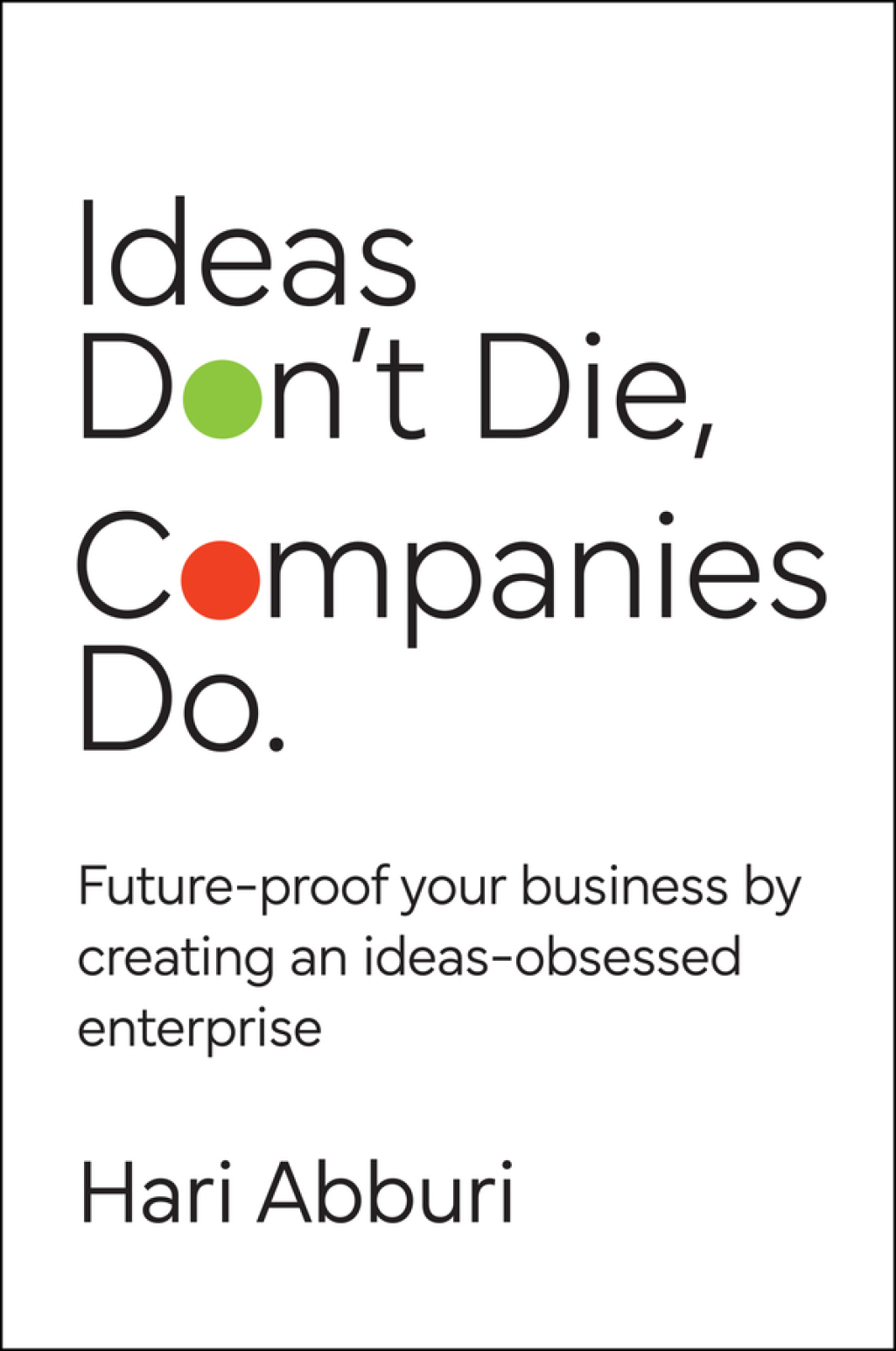 Ideas Don’t Die. Companies Do. Future-proof your business by creating an ideas-obsessed enterprise 1st Edition
