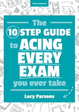 Cover image: The Ten Step Guide to Acing Every Exam You Ever Take 9781911382195