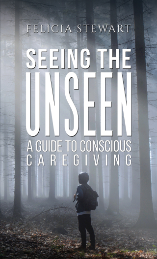 Cover image: Seeing the Unseen - A Guide to Conscious Caregiving 9781398426542
