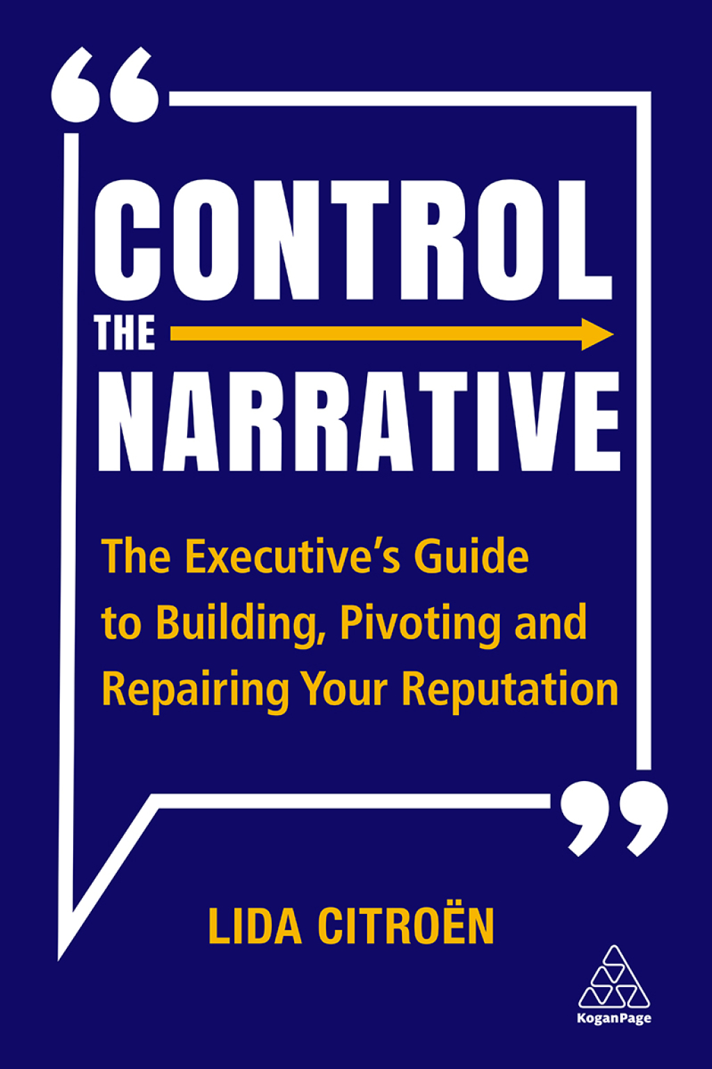 Control the Narrative The Executive’s Guide to Building, Pivoting and Repairing Your Reputation 1st Edition