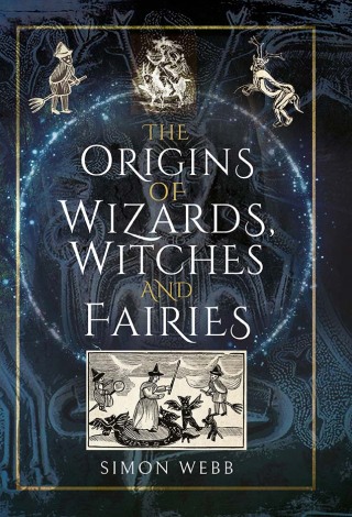 صورة الغلاف: The Origins of Wizards, Witches and Fairies 9781399000079