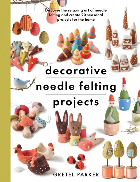 Decorative Needle Felting Projects: Discover the Relaxing Art of Needle Felting and Create 20 Seasonal Projects for the Home - FULL INSTANT DOWNLOAD | PDF DOCX EPUB