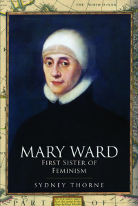 Cover image: Mary Ward: First Sister of Feminism 9781399005234