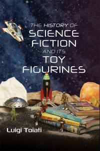 Omslagafbeelding: The History of Science Fiction and Its Toy Figurines 9781399005548
