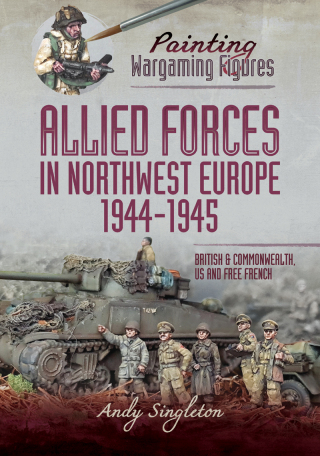 Cover image: Painting Wargaming Figures – Allied Forces in Northwest Europe, 1944–45 9781399005623