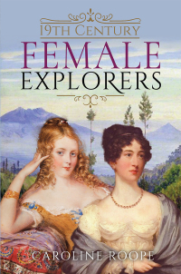 表紙画像: 19th Century Female Explorers 9781399006866