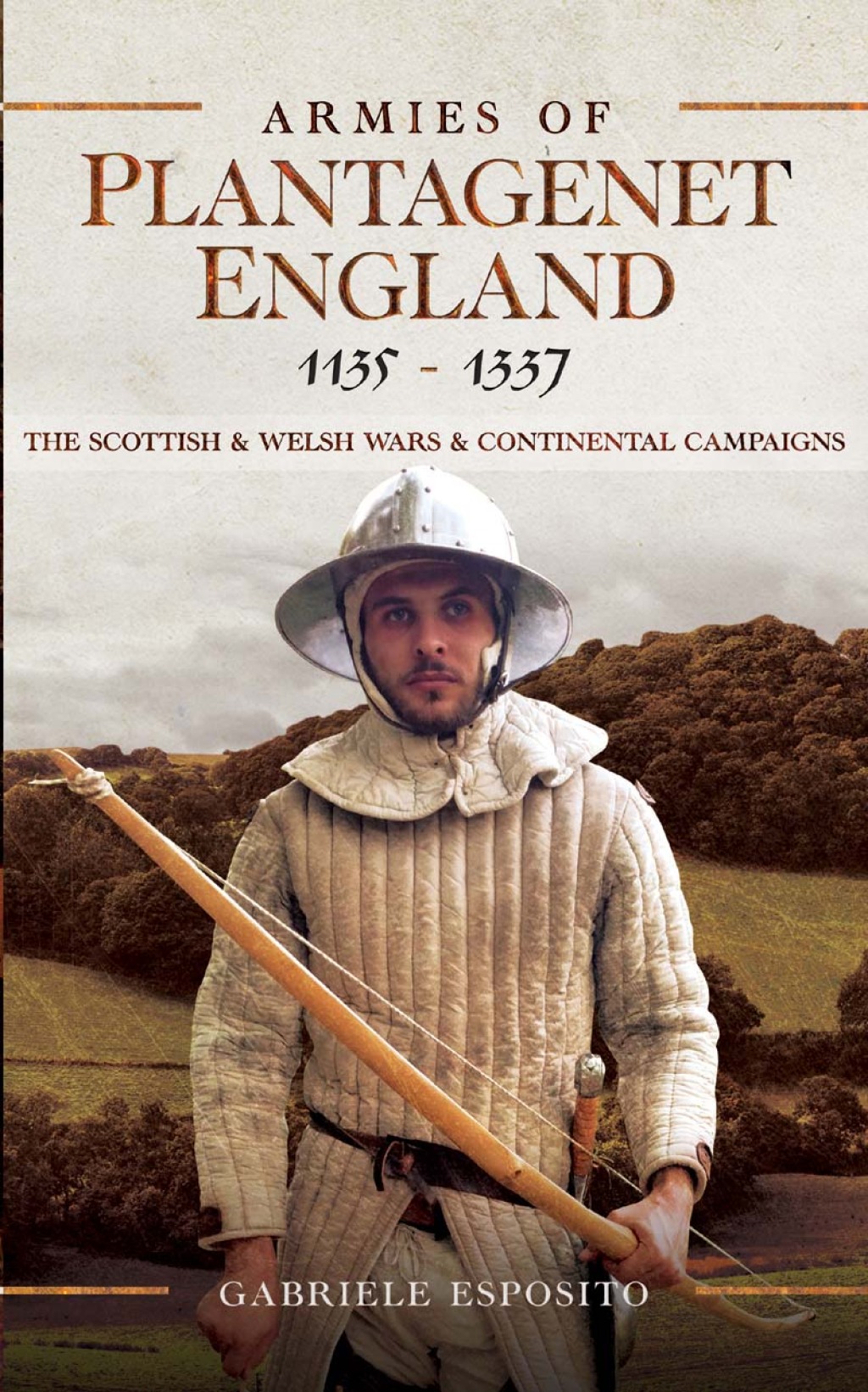 Armies of Plantagenet England, 1135–1337 The Scottish and Welsh Wars and Continental Campaigns