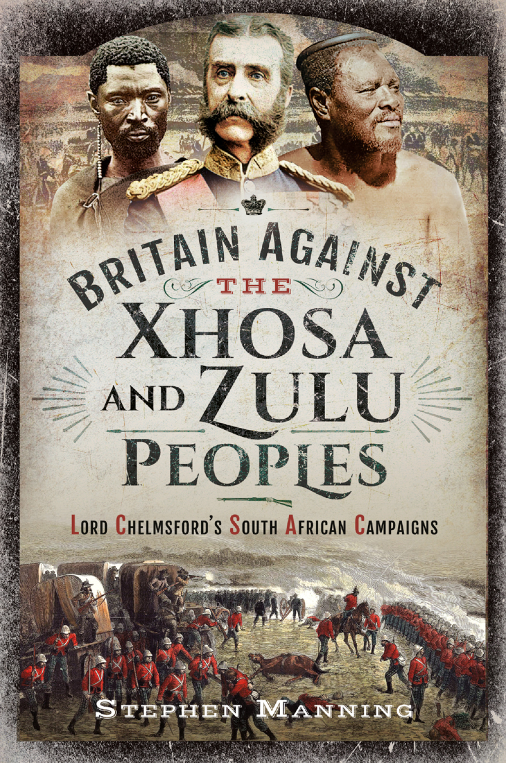 Britain Against the Xhosa and Zulu Peoples Lord Chelmsford’s South African Campaigns