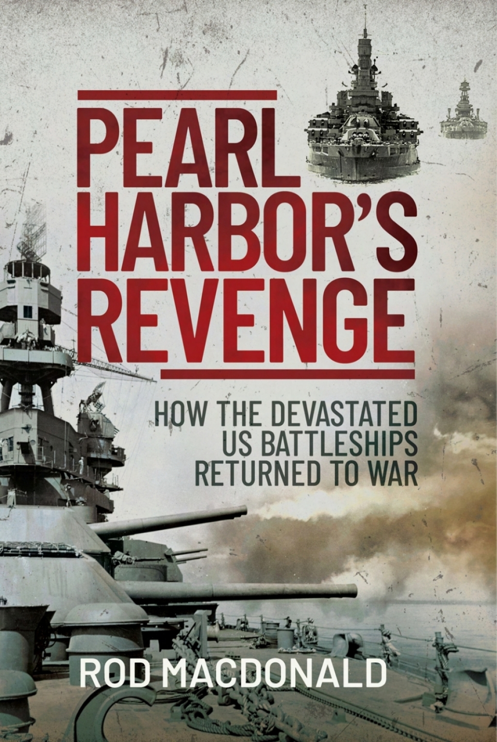 Pearl Harbor’s Revenge How the Devastated U.S. Battleships Returned to War