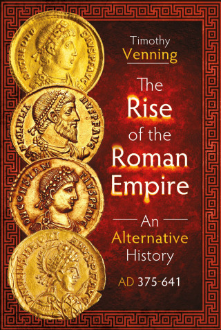 Cover image: The Rise of the Roman Empire: An Alternative History, AD 375-641 9781399034395