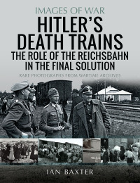 Cover image: Hitler's Death Trains: The Role of the Reichsbahn in the Final Solution 9781399040082