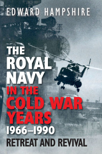 Cover image: The Royal Navy in the Cold War Years, 1966–1990 9781399041249