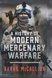Omslagafbeelding: A History of Modern Mercenary Warfare 9781399050098