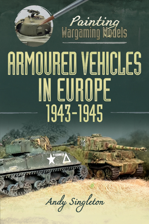 Painting Wargaming Models: Armoured Vehicles in Europe, 1943-1945 - FULL INSTANT DOWNLOAD | PDF DOCX EPUB