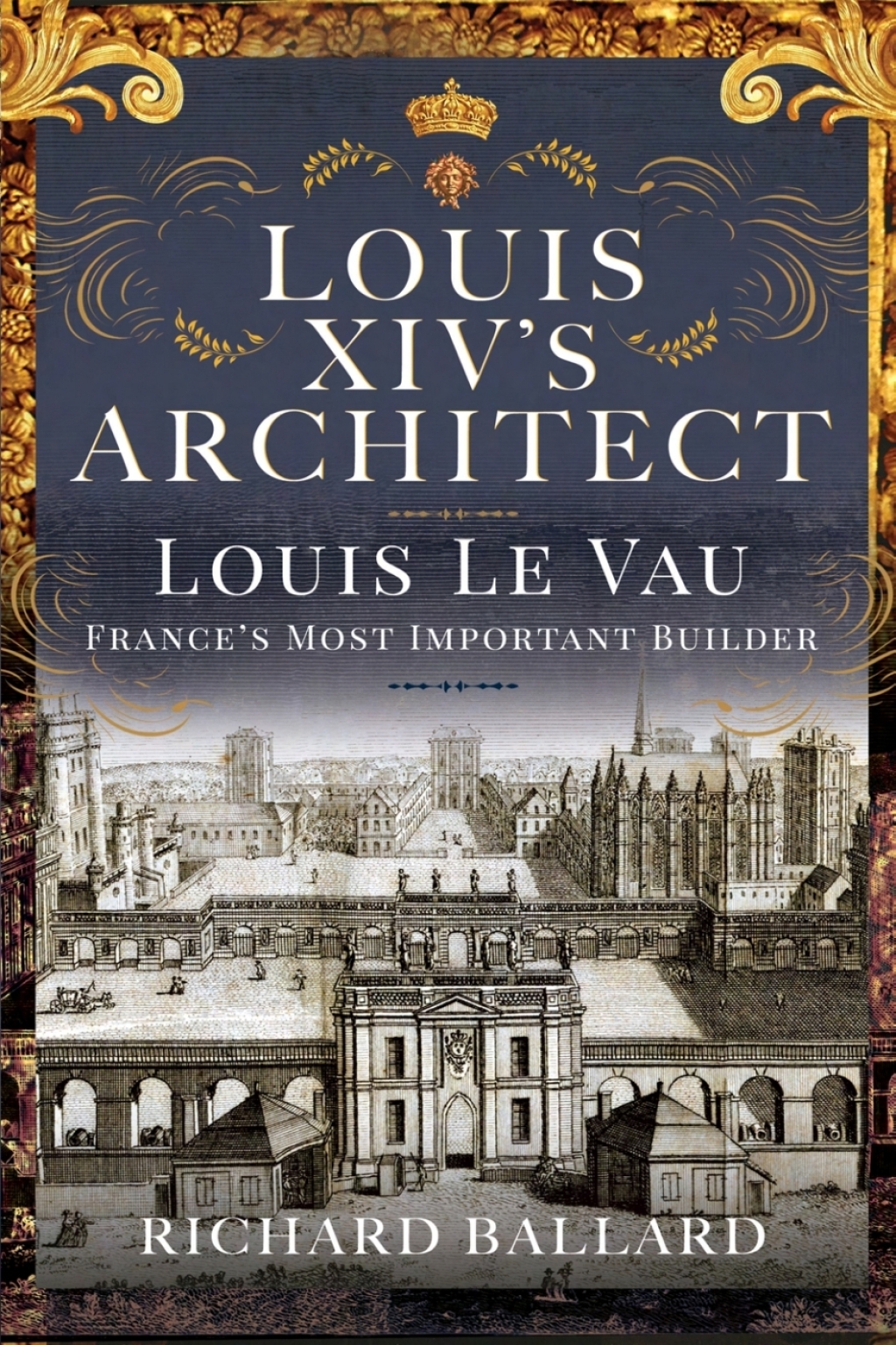 Louis XIV’s Architect Louis Le Vau, France’s Most Important Builder
