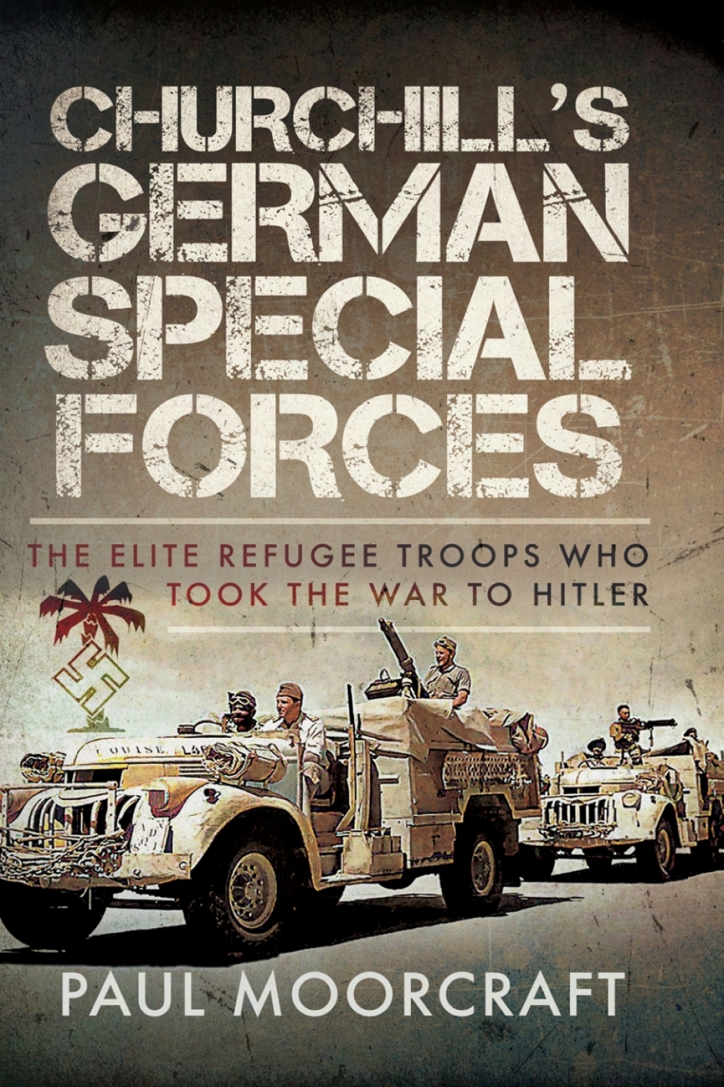 Churchill’s German Special Forces The Elite Refugee Troops Who Took the War to Hitler