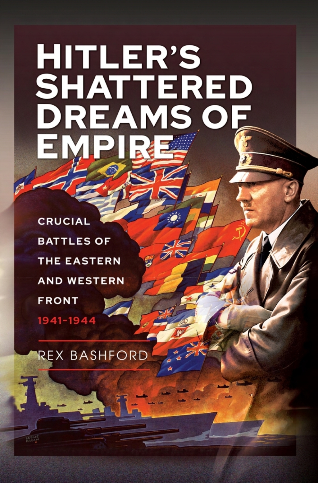 Hitler’s Shattered Dreams of Empire Crucial Battles of the Eastern and Western Front 1941–1944