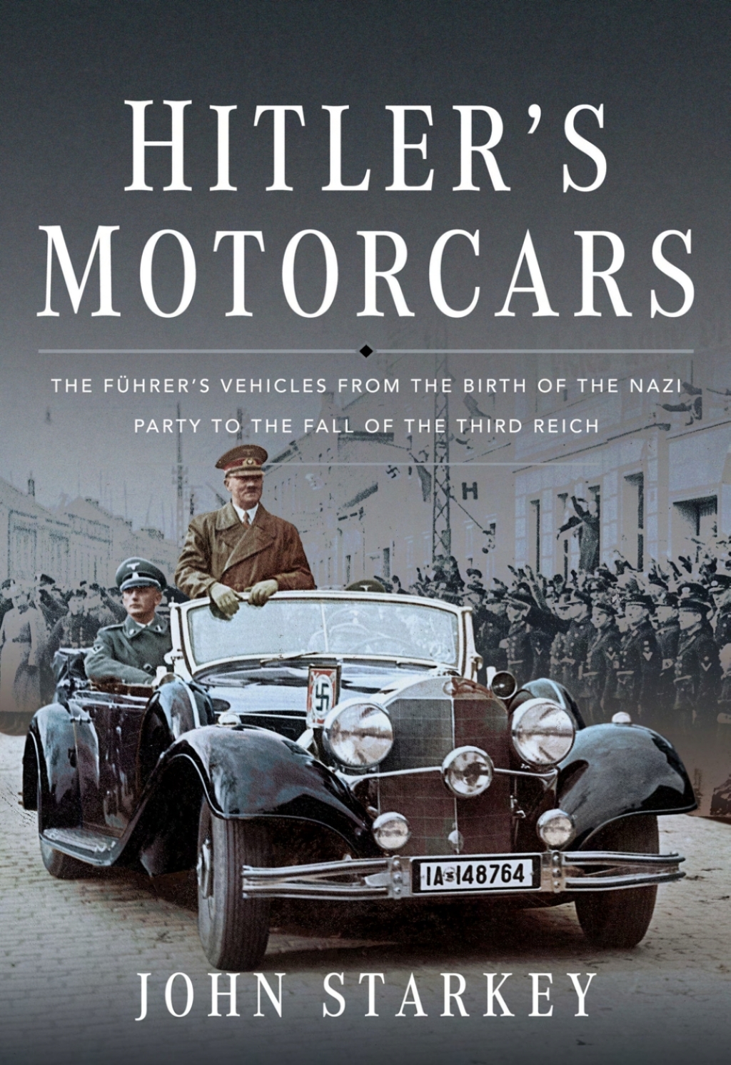 Hitler’s Motorcars The Führer’s Vehicles From the Birth of the Nazi Party to the Fall of the Third Reich