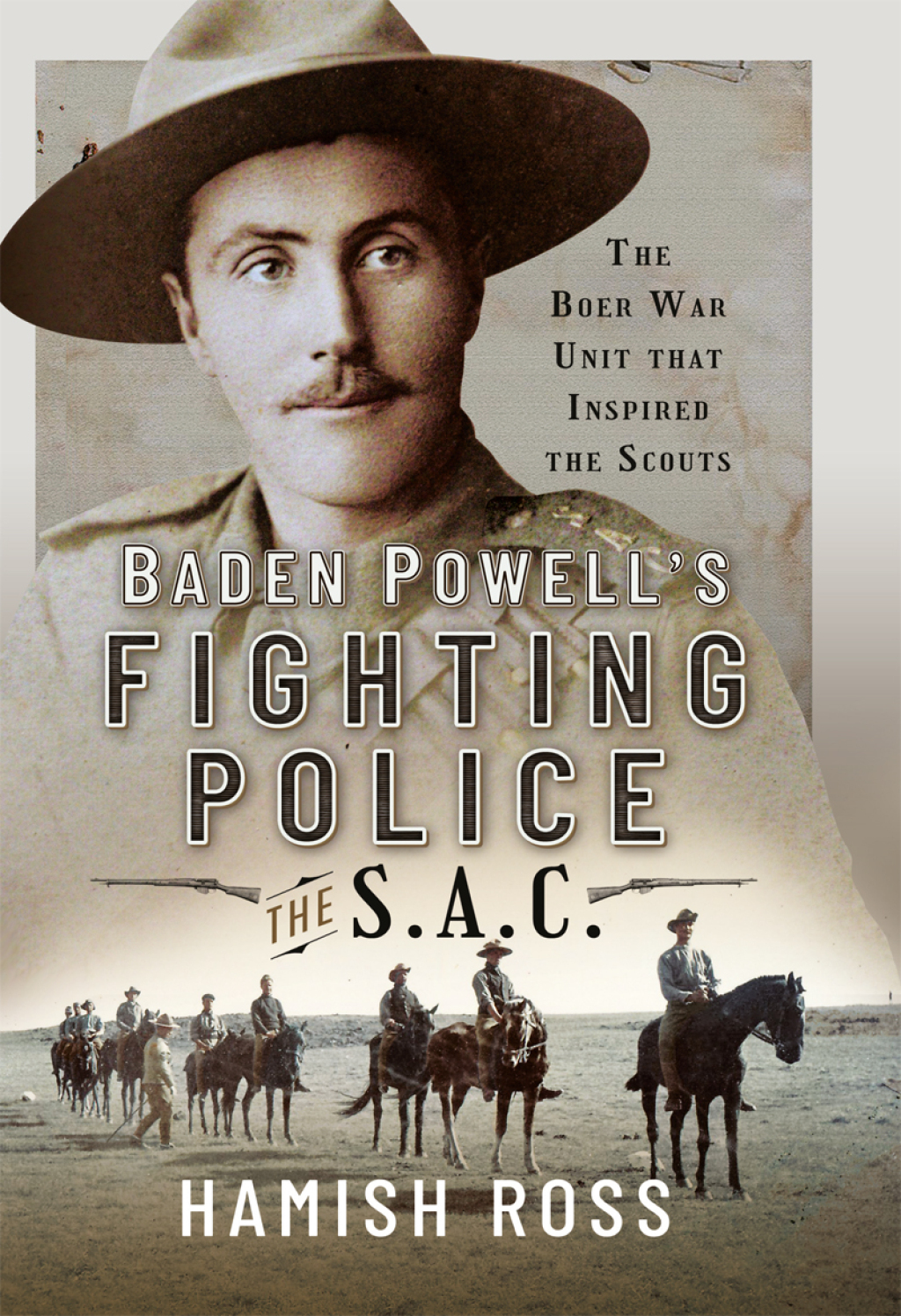 Baden Powell’s Fighting Police – The SAC The Boer War unit that inspired the Scouts