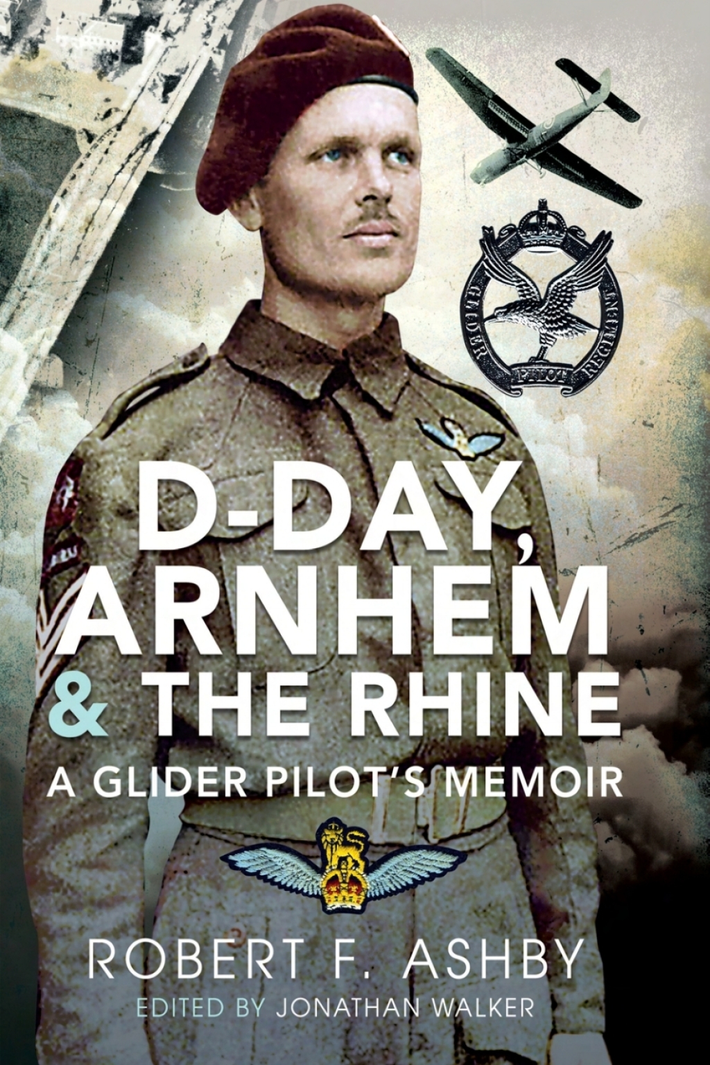 D-Day, Arnhem & the Rhine A Glider Pilot’s Memoir