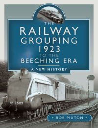 Cover image: The Railway Grouping 1923 to the Beeching Era 9781399088299