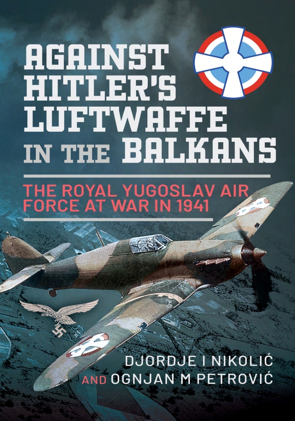 Against Hitler’s Luftwaffe in the Balkans The Royal Yugoslav Air Force at War in 1941