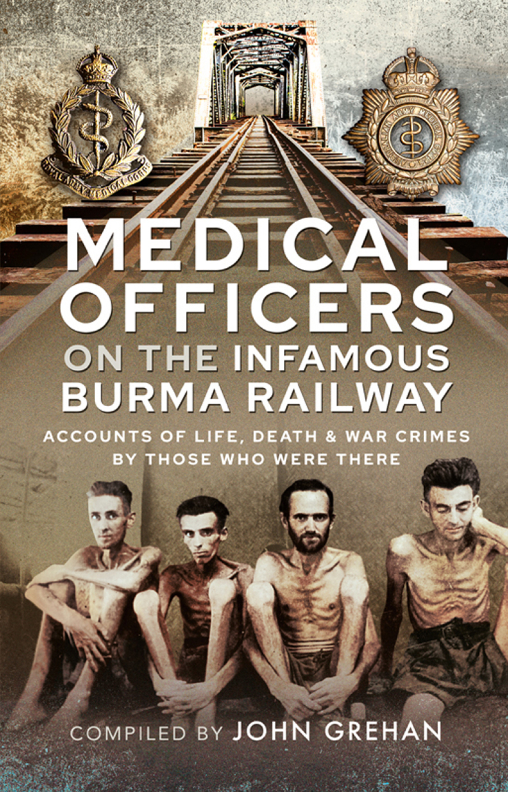 Medical Officers on the Infamous Burma Railway Accounts of Life, Death & War Crimes by Those Who Were There With F-Force