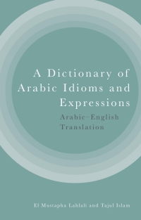 Cover image: A Dictionary of Arabic Idioms and Expressions: Arabic-English Translation 1st edition 9781399514323