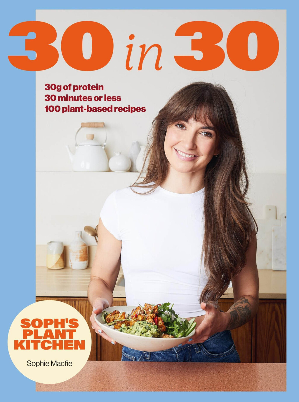 Sophs Plant Kitchen 30 in 30 30g of protein  30 minutes or less eBook