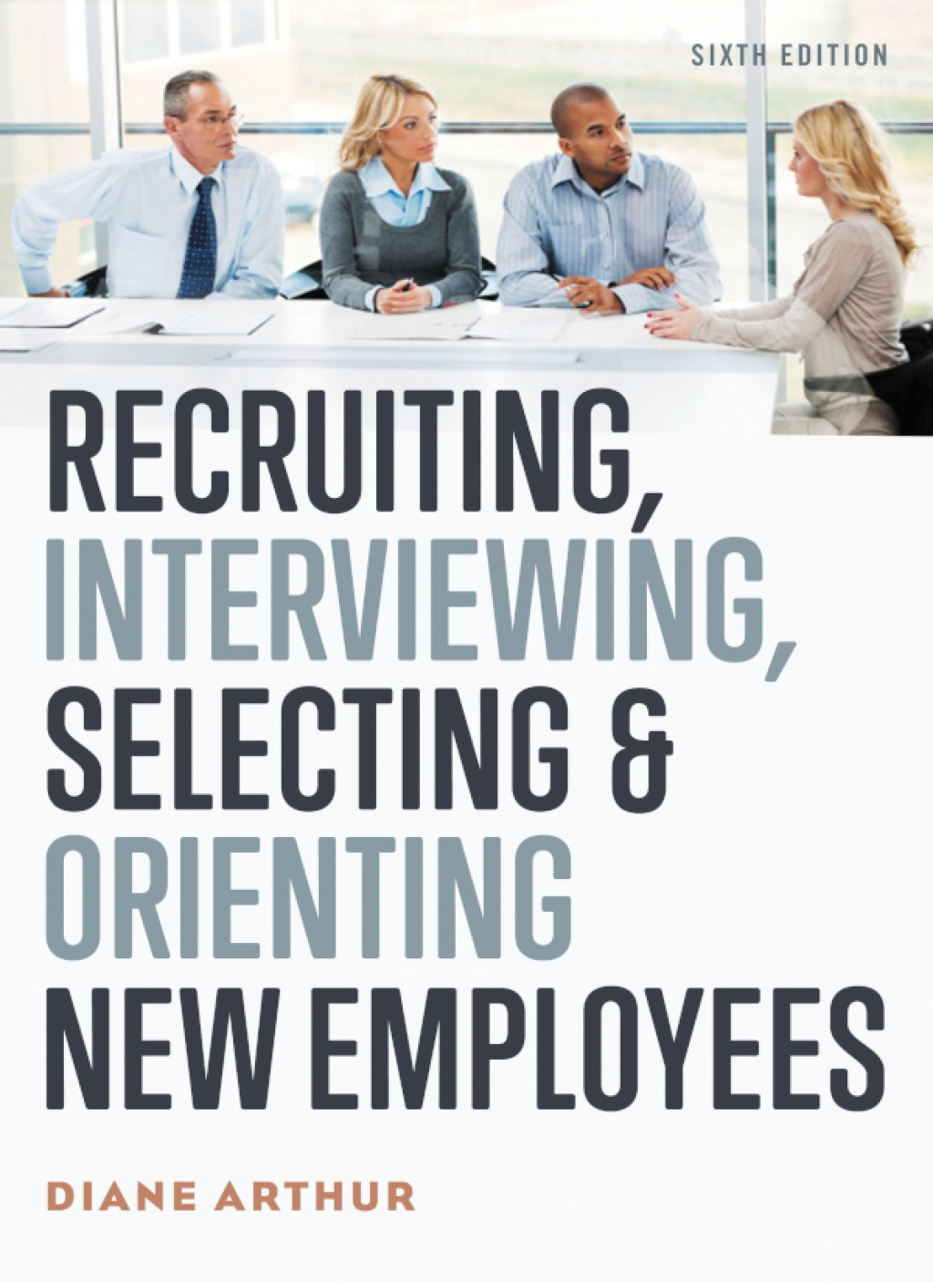 Recruiting, Interviewing, Selecting, and Orienting New Employees 6th Edition