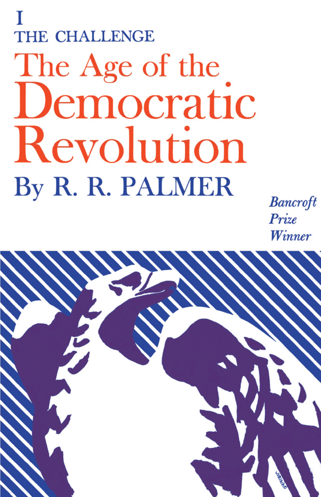 Age of the Democratic Revolution: A Political History of Europe and America, 1760-1800, Volume 1 The Challenge