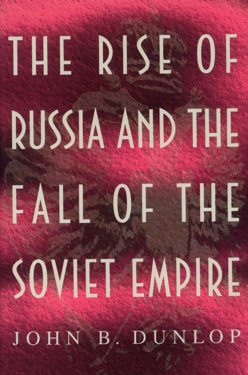 The Rise of Russia and the Fall of the Soviet Empire (eBook) - John B. Dunlop,