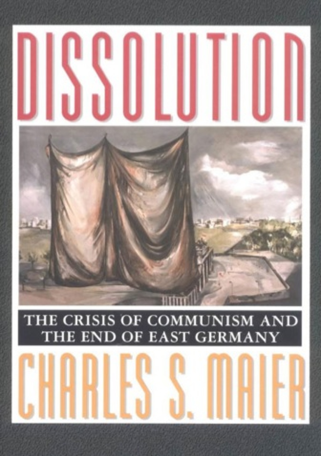 Dissolution The Crisis of Communism and the End of East Germany