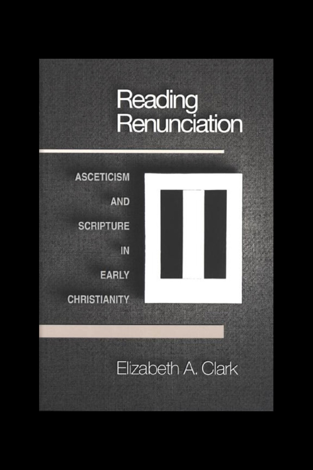 Reading Renunciation Asceticism and Scripture in Early Christianity