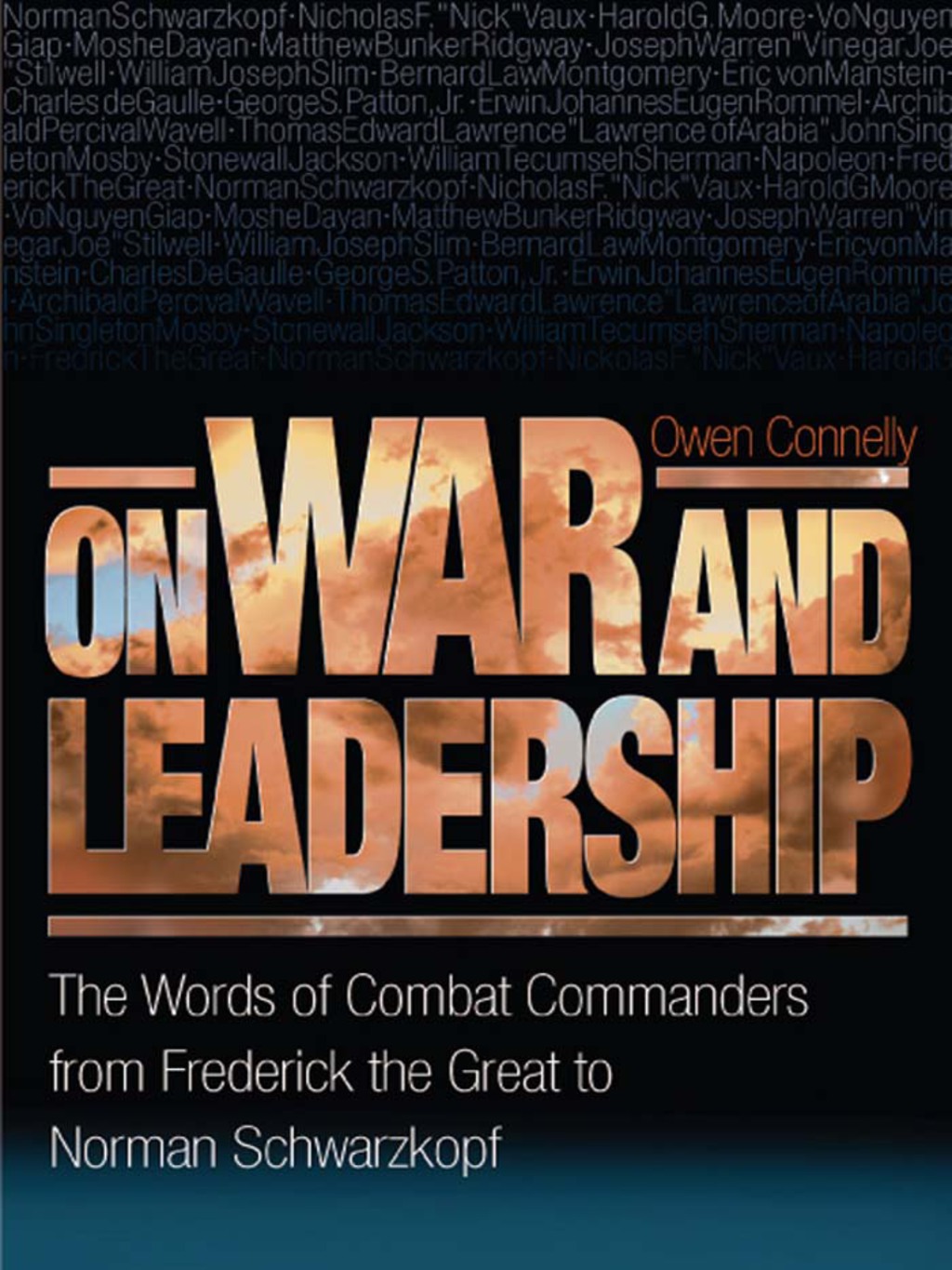 On War and Leadership The Words of Combat Commanders from Frederick the Great to Norman Schwarzkopf